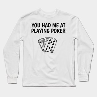 you had me at playing poker Long Sleeve T-Shirt
